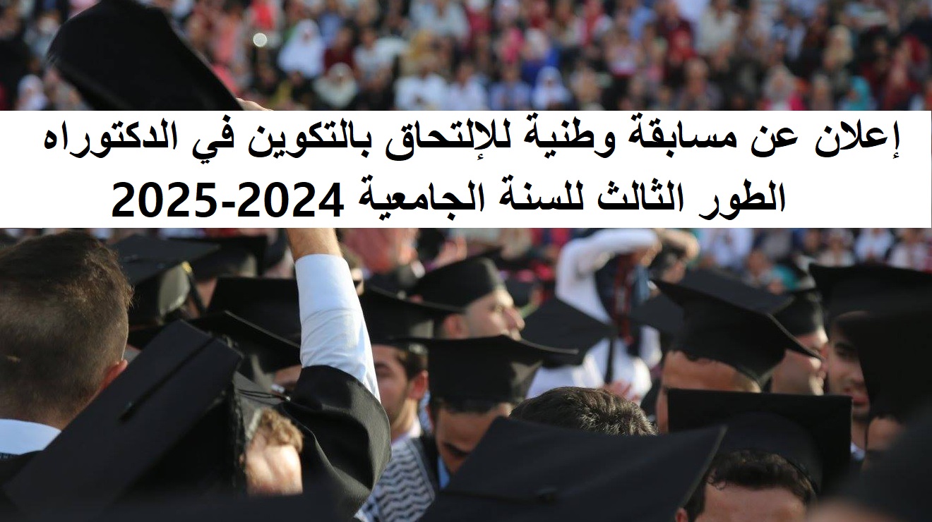 إعلان عن مسابقة وطنية للإلتحاق بالتكوين في الدكتوراه الطور الثالث للسنة الجامعية 2024-2025